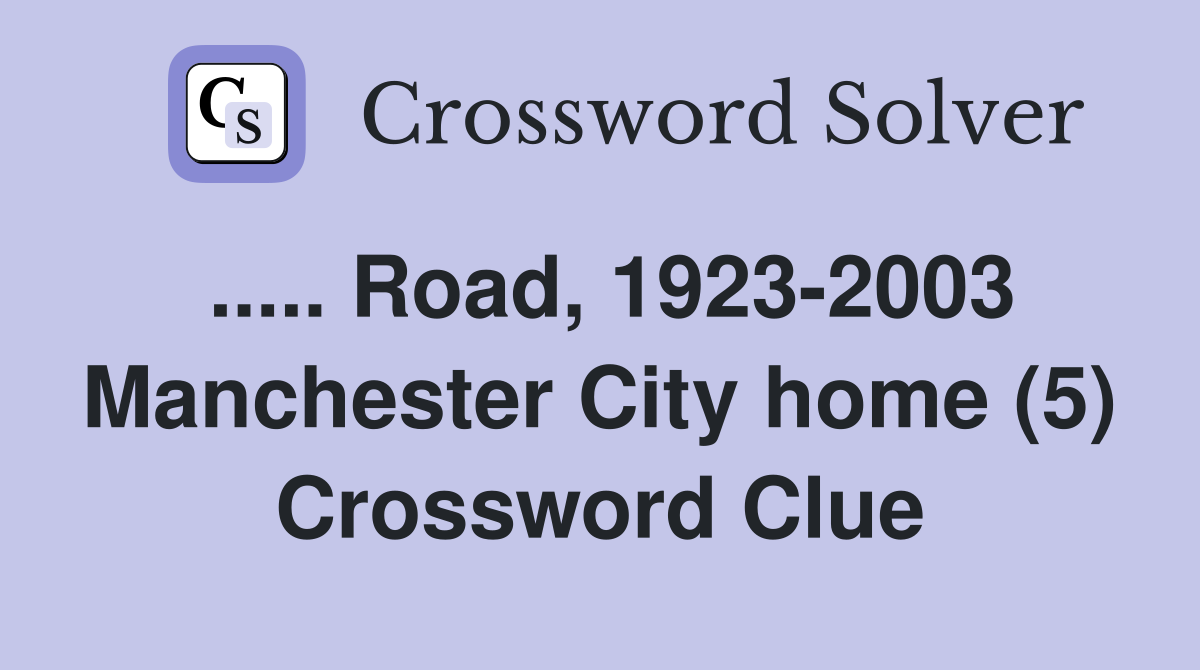 Road, 19232003 Manchester City home (5) Crossword Clue Answers Crossword Solver